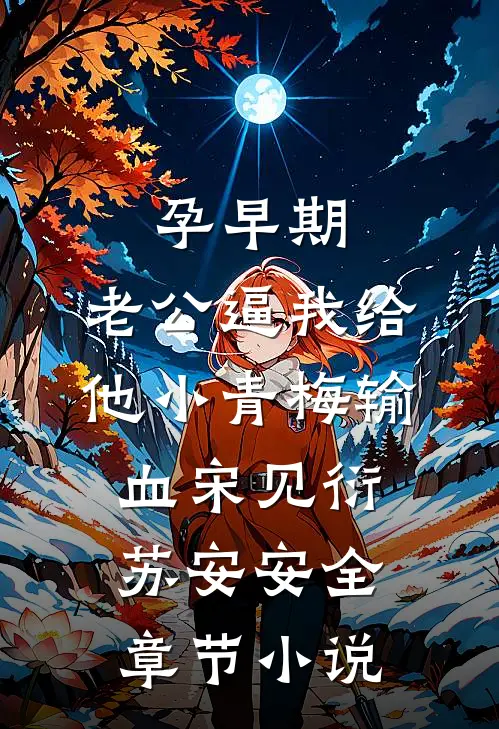 孕早期，老公逼我给他小青梅输血宋见衍苏安安全章节小说