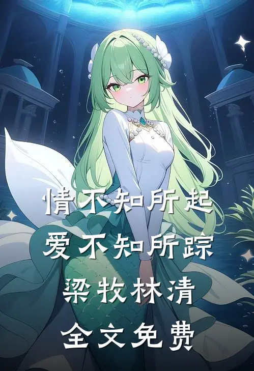 情不知所起，爱不知所踪梁牧林清全文免费