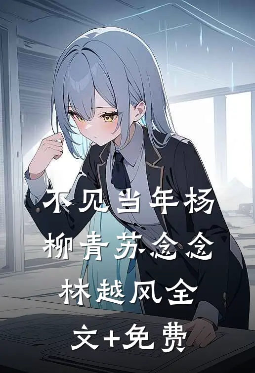 不见当年杨柳青苏念念林越风全文+免费