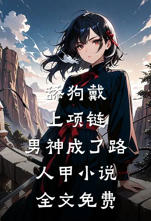 舔狗戴上项链，男神成了路人甲小说全文免费