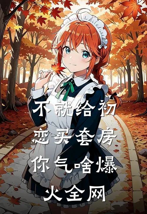 不就给初恋买套房，你气啥爆火全网