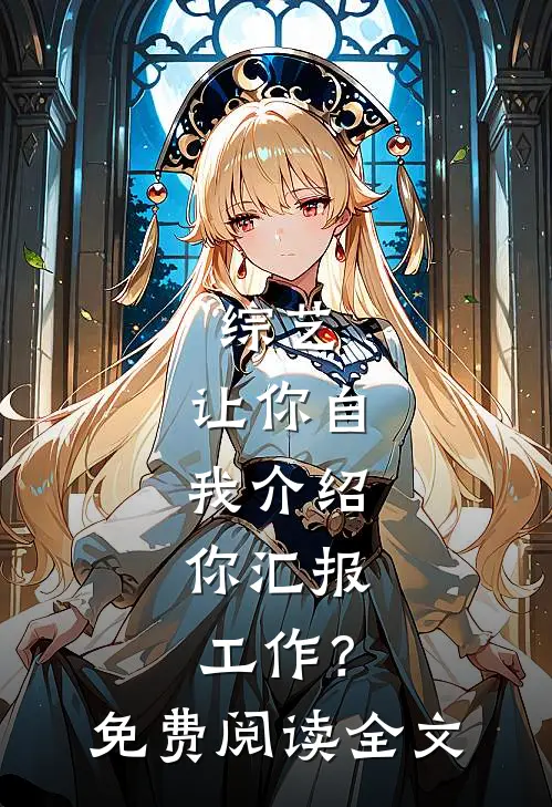 综艺：让你自我介绍，你汇报工作？免费阅读全文