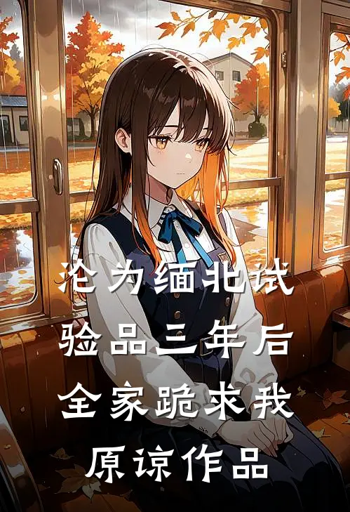 沦为缅北试验品三年后，全家跪求我原谅作品