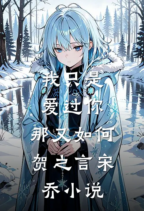 我只是爱过你，那又如何贺之言宋乔小说