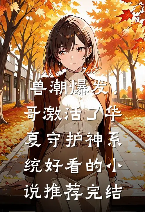 兽潮爆发！哥激活了华夏守护神系统好看的小说推荐完结