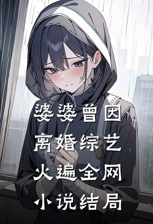 婆婆曾因离婚综艺火遍全网小说结局