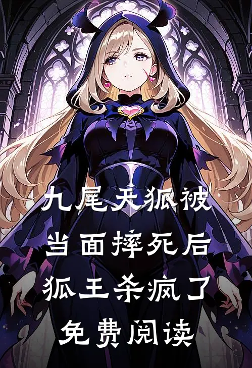 九尾天狐被当面摔死后，狐王杀疯了免费阅读