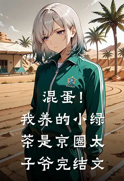 混蛋！我养的小绿茶是京圈太子爷完结文