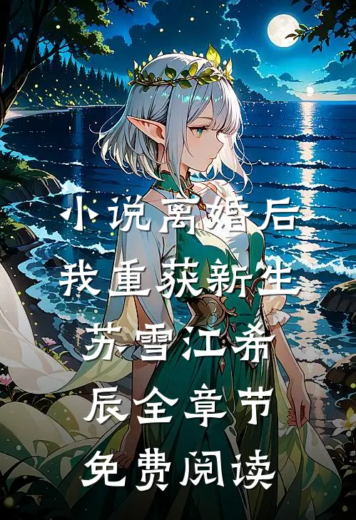 小说离婚后，我重获新生苏雪江希辰全章节免费阅读