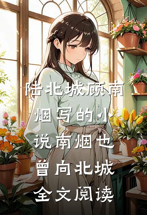 陆北城顾南烟写的小说南烟也曾向北城全文阅读