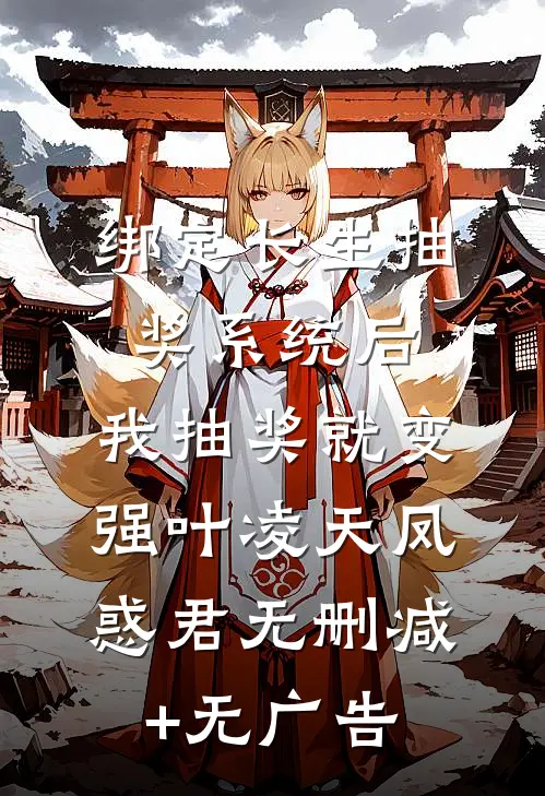 绑定长生抽奖系统后，我抽奖就变强叶凌天凤惑君无删减+无广告