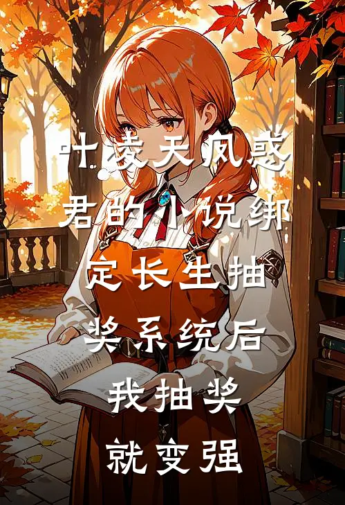 叶凌天凤惑君的小说绑定长生抽奖系统后，我抽奖就变强