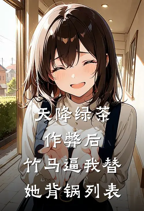 天降绿茶作弊后，竹马逼我替她背锅列表
