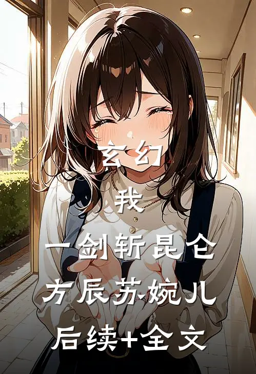 玄幻：我，一剑斩昆仑方辰苏婉儿后续+全文