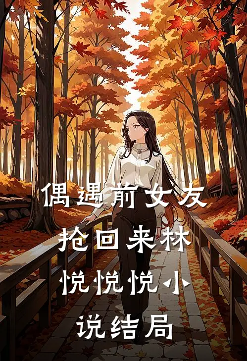 偶遇前女友，抢回来林悦悦悦小说结局