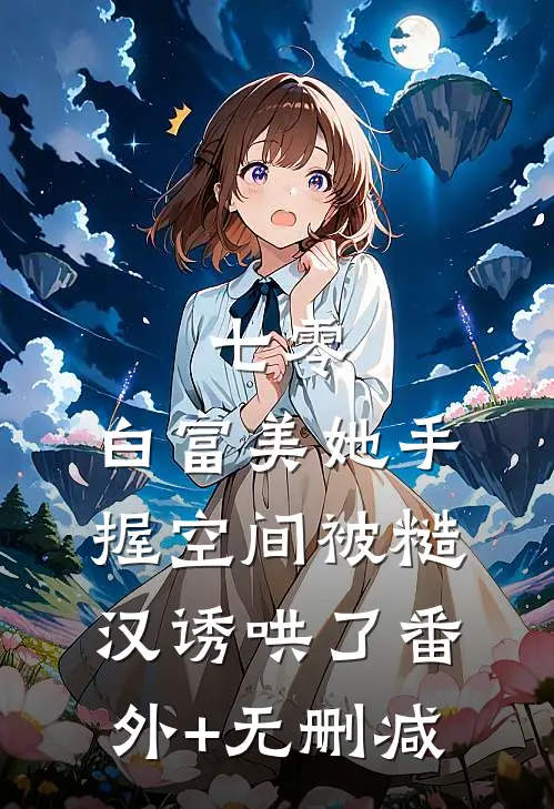 七零：白富美她手握空间被糙汉诱哄了番外+无删减