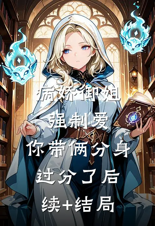 病娇御姐强制爱，你带俩分身过分了后续+结局