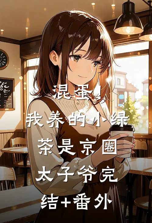 混蛋！我养的小绿茶是京圈太子爷完结+番外