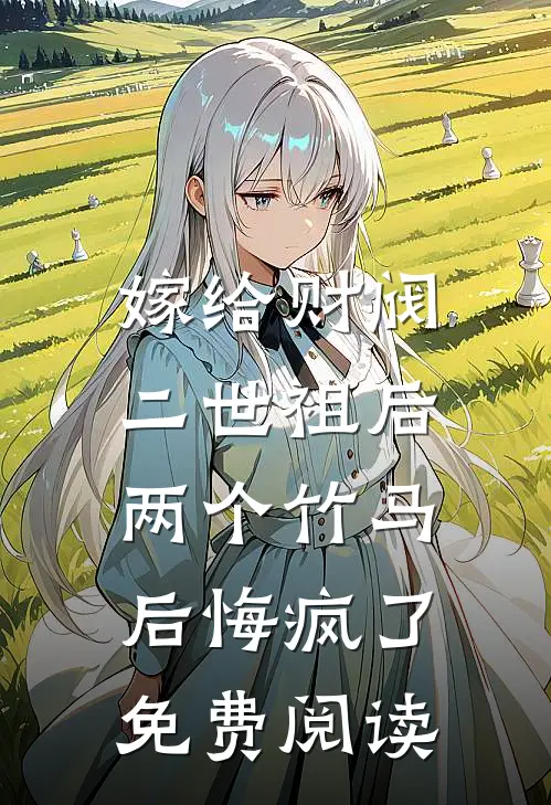嫁给财阀二世祖后，两个竹马后悔疯了免费阅读