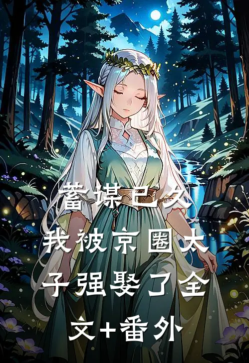 蓄谋已久，我被京圈太子强娶了全文+番外