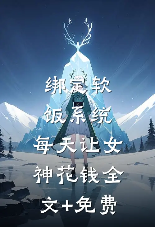 绑定软饭系统，每天让女神花钱全文+免费