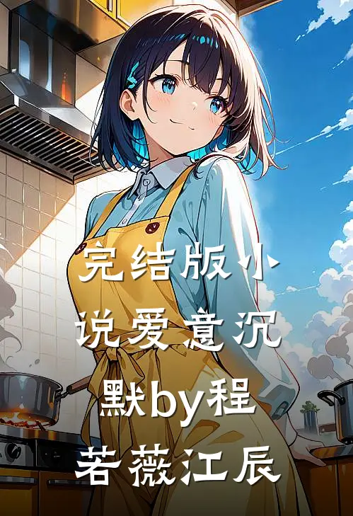 完结版小说爱意沉默by程若薇江辰
