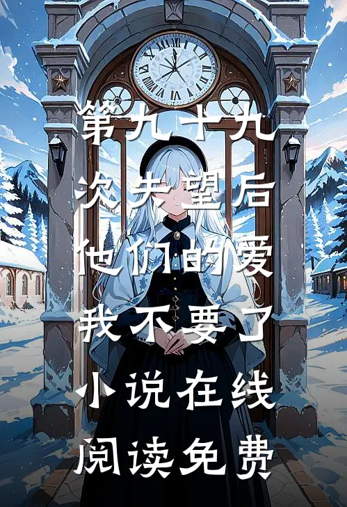 第九十九次失望后，他们的爱我不要了小说在线阅读免费