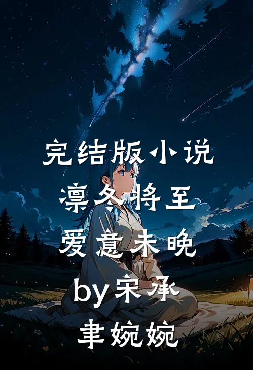 完结版小说凛冬将至，爱意未晚by宋承聿婉婉