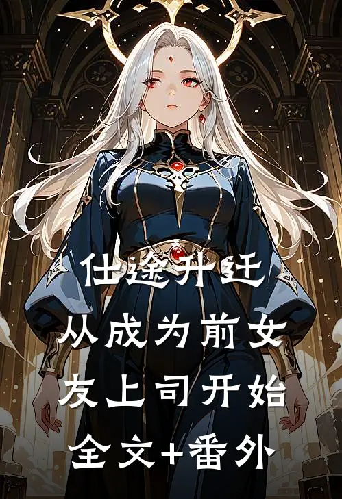 仕途升迁：从成为前女友上司开始全文+番外
