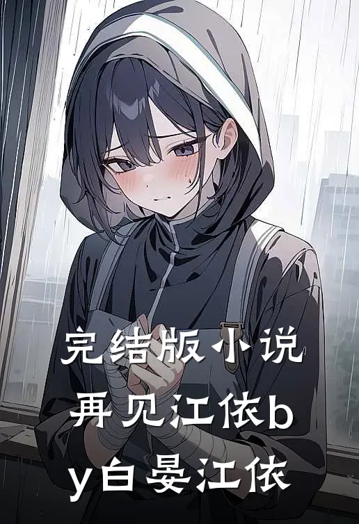 完结版小说再见江依by白晏江依