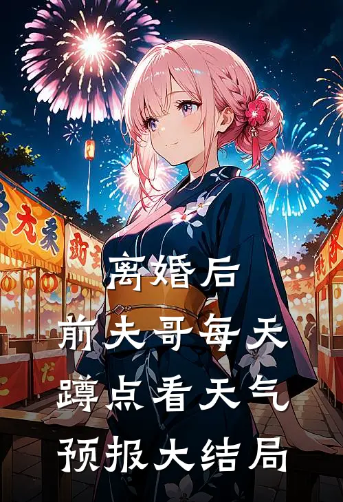 离婚后，前夫哥每天蹲点看天气预报大结局