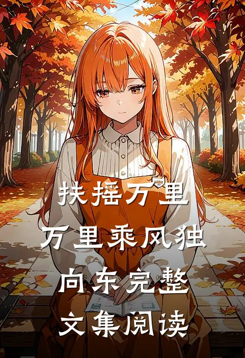 扶摇万里：万里乘风独向东完整文集阅读