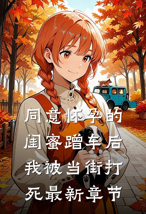 同意怀孕的闺蜜蹭车后，我被当街打死最新章节