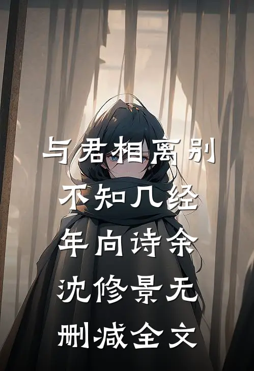 与君相离别，不知几经年向诗余沈修景无删减全文