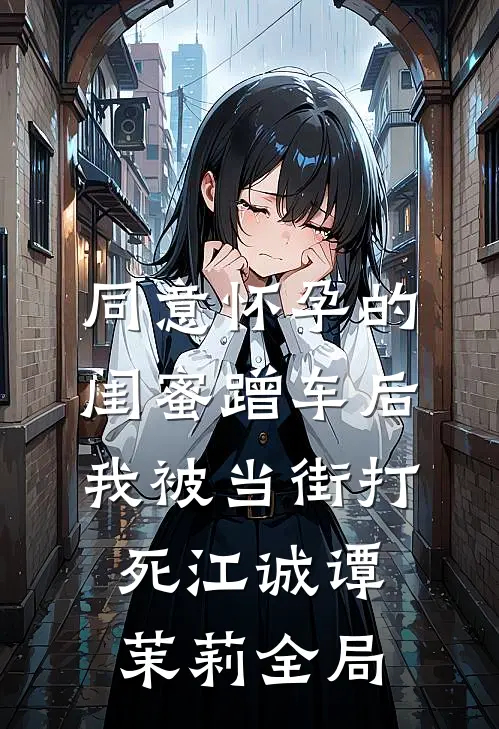 同意怀孕的闺蜜蹭车后，我被当街打死江诚谭茉莉全局