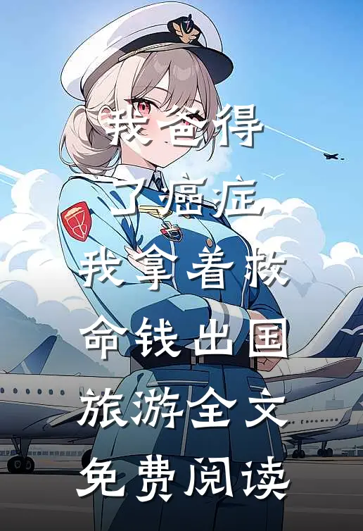 我爸得了癌症，我拿着救命钱出国旅游全文免费阅读