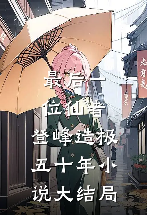 最后一位仙者，登峰造极五十年小说大结局