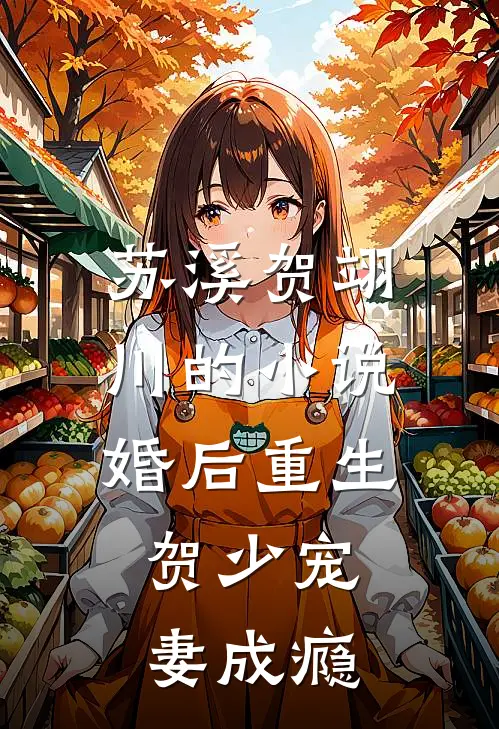 苏溪贺翊川的小说婚后重生，贺少宠妻成瘾