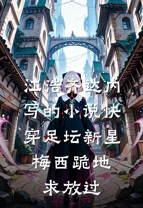 江浩齐达内写的小说快穿足坛新星，梅西跪地求放过