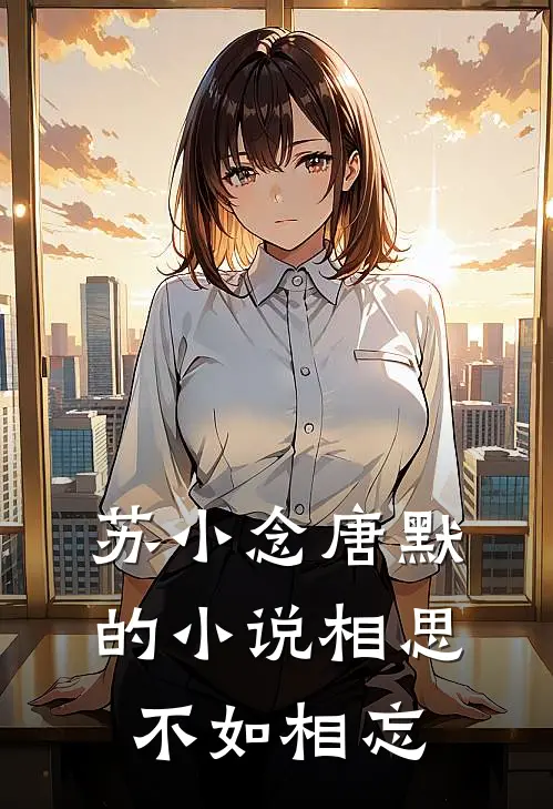 苏小念唐默的小说相思不如相忘
