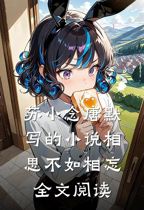 苏小念唐默写的小说相思不如相忘全文阅读