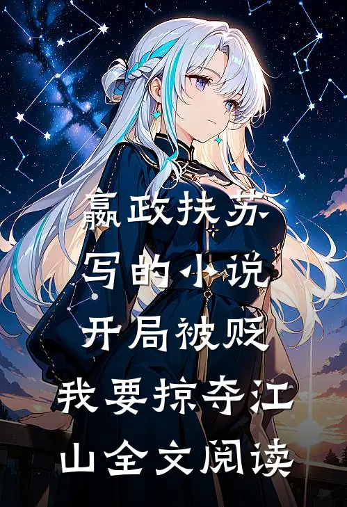 嬴政扶苏写的小说开局被贬，我要掠夺江山全文阅读
