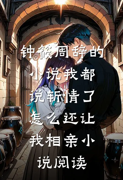 钟筱周辞的小说我都说斩情了，怎么还让我相亲小说阅读
