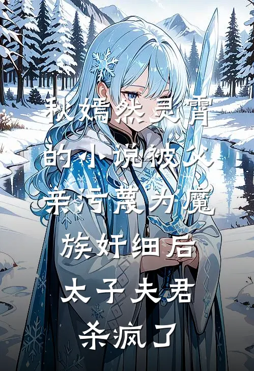 秋嫣然灵霄的小说被父亲污蔑为魔族奸细后，太子夫君杀疯了