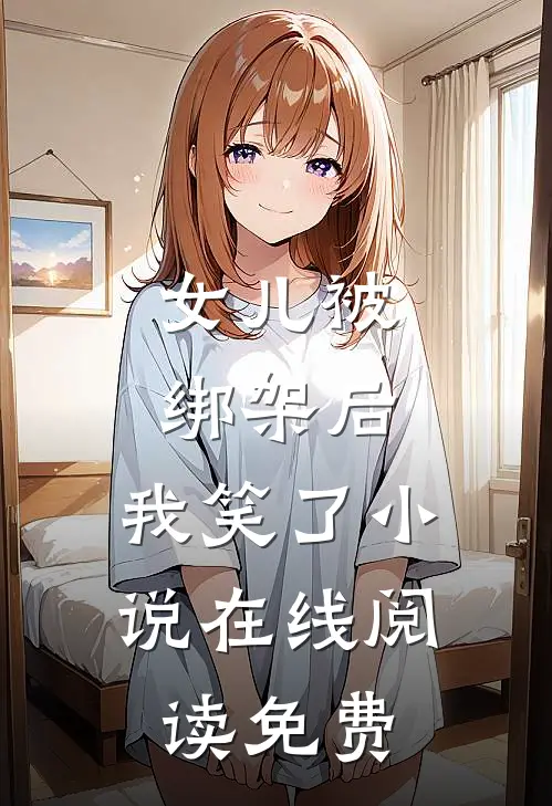 女儿被绑架后，我笑了小说在线阅读免费