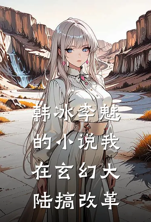韩冰李魅的小说我在玄幻大陆搞改革