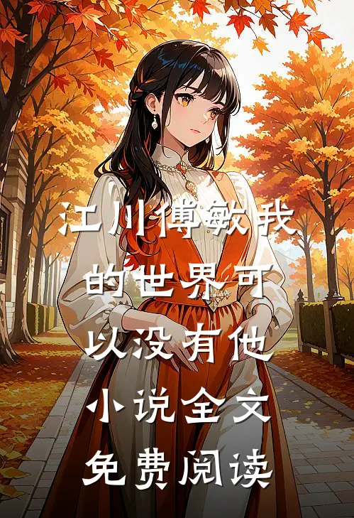 江川傅敏我的世界可以没有他小说全文免费阅读