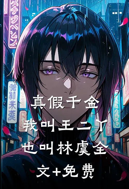 真假千金：我叫王二丫，也叫林虞全文+免费