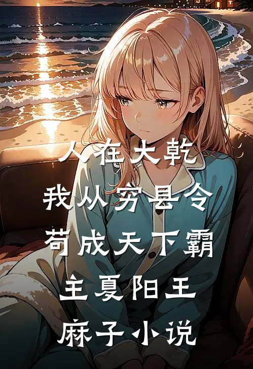 人在大乾，我从穷县令苟成天下霸主夏阳王麻子小说