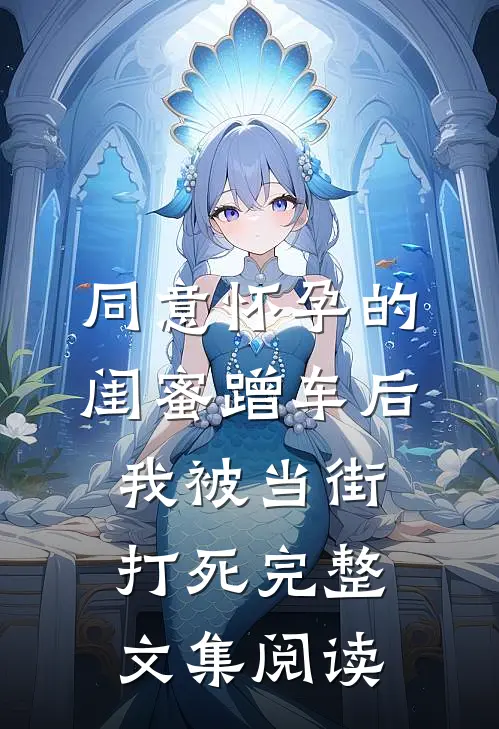同意怀孕的闺蜜蹭车后，我被当街打死完整文集阅读